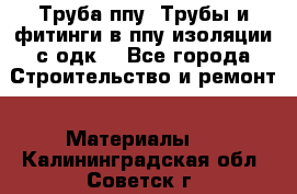 Труба ппу. Трубы и фитинги в ппу изоляции с одк. - Все города Строительство и ремонт » Материалы   . Калининградская обл.,Советск г.